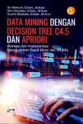 Data Mining dengen Decision Tree C4.5 dan Apriori: Konsep dan implementasi menggunakan rapid miner dan WEKA