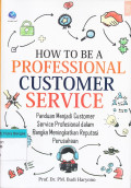 How to be a Professional Customer Service: Panduan menjadi customer service profesional dalam rangka meningkatkan reputasi perusahaan