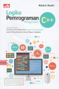 Logika Pemrograman Menggunakan C++ : Panduan untuk memahami logika pemrograman dalam menyelesaikan aneka ragam masalah