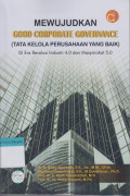 Mewujudkan Good Corporate Governance (Tata Kelola Perusahaan Yang Baik): Di era revolusi industri 4.0 dan masyarakat 5.0
