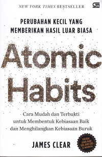 Image of Perubahan Kecil Yang Memberikan Hasil Luar Biasa: Atomic Habits (Cara Mudah Dan Terbukti Untuk Membentuk Kebiasaan Baik Dan Menghilangkan Kebiasaan Buruk