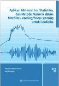 Image of Aplikasi Matematika, Statistika, dan Metode Numerik dalam Machine Learning/Deep Learning untuk Geofisika