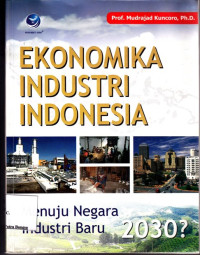 Image of Ekonomika Industri Indonesia . Menuju Negara Industri baru 2030 ?