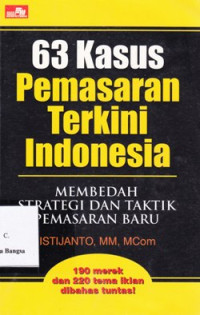 Image of 63 Kasus Pemasaran Terkini Indonesia : Membedah Strategi dan Taktik Pemasaran Baru