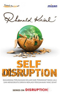 Image of Self Disruption: Bagaimana perusahaan keluar dari perangkap masa lalu dan mendisrupsi dirinya menjadi perusahaan yang sehat