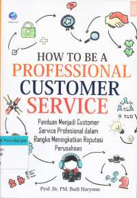 Image of How to be a Professional Customer Service: Panduan menjadi customer service profesional dalam rangka meningkatkan reputasi perusahaan