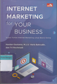 Image of Internet Marketing for Your Business : Kupas tuntas internet marketing untuk bisnis online